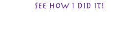  See how I did it! 